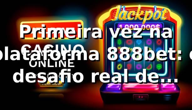 Primeira vez na plataforma 888bet: o desafio real de Rafael 🎲